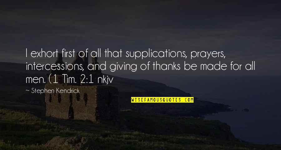 Intercessions Prayers Quotes By Stephen Kendrick: I exhort first of all that supplications, prayers,