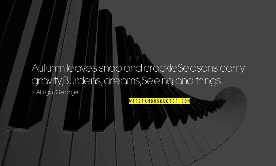 Intercessors Of The Lamb Quotes By Abigail George: Autumn leaves snap and crackleSeasons carry gravity,Burdens, dreams,Seeing