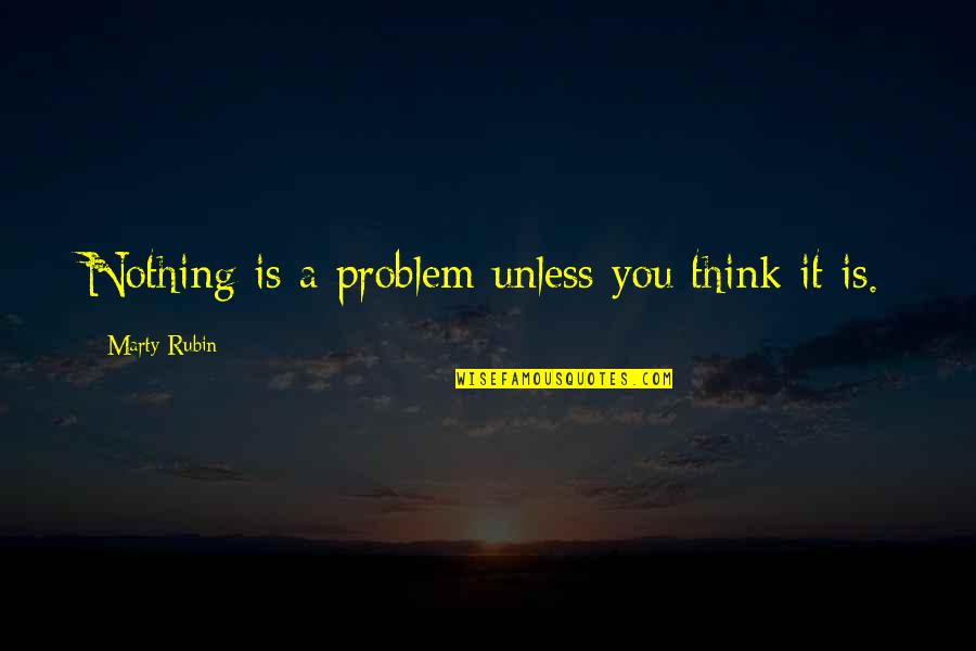 Interchangeability Linguistics Quotes By Marty Rubin: Nothing is a problem unless you think it