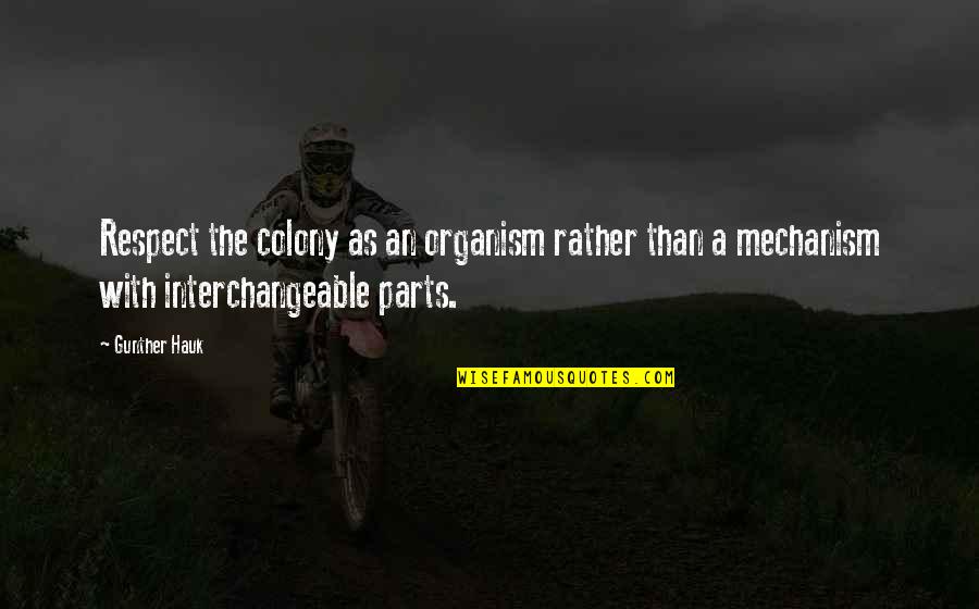 Interchangeable Parts Quotes By Gunther Hauk: Respect the colony as an organism rather than