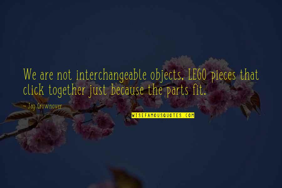 Interchangeable Parts Quotes By Jay Crownover: We are not interchangeable objects, LEGO pieces that