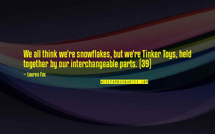 Interchangeable Parts Quotes By Lauren Fox: We all think we're snowflakes, but we're Tinker