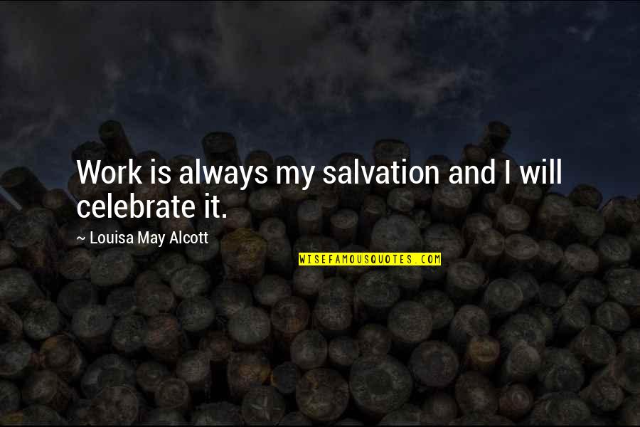 Interchangeable Parts Quotes By Louisa May Alcott: Work is always my salvation and I will Interchangeable Parts Quotes By Louisa May Alcott: Work is always my salvation and I will