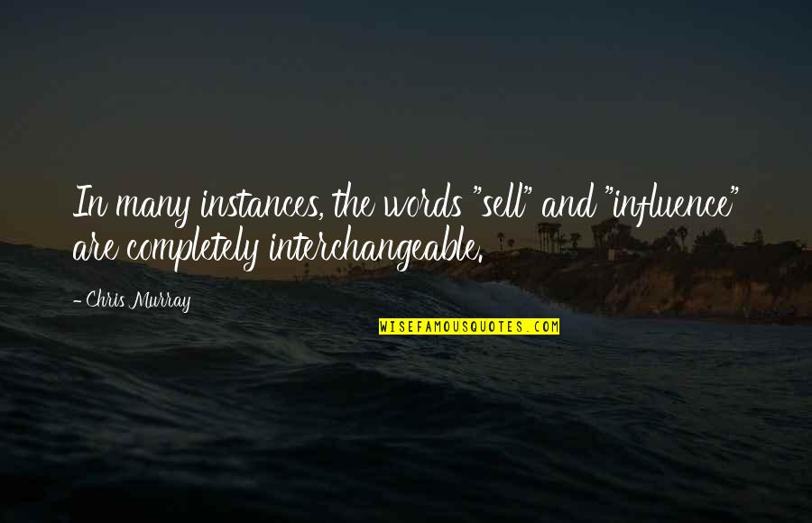 Interchangeable Quotes By Chris Murray: In many instances, the words "sell" and "influence"