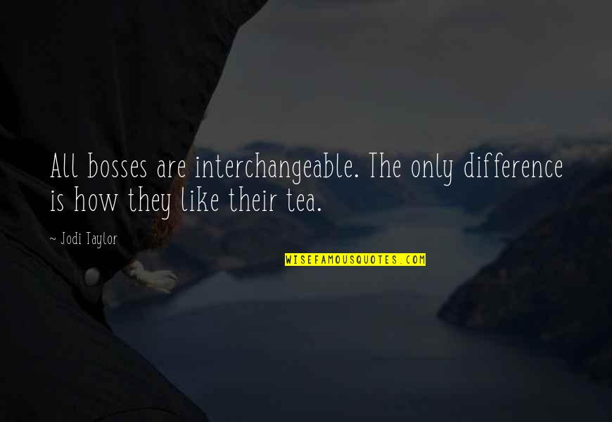 Interchangeable Quotes By Jodi Taylor: All bosses are interchangeable. The only difference is