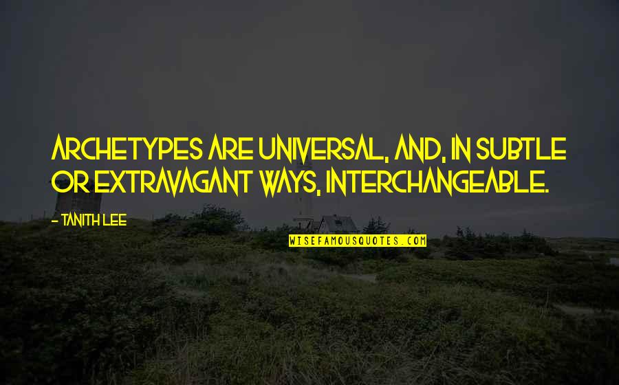 Interchangeable Quotes By Tanith Lee: Archetypes are universal, and, in subtle or extravagant