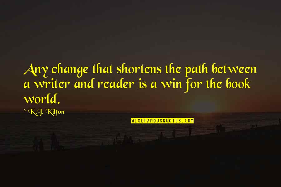 Interchanging Synonym Quotes By K.J. Kilton: Any change that shortens the path between a