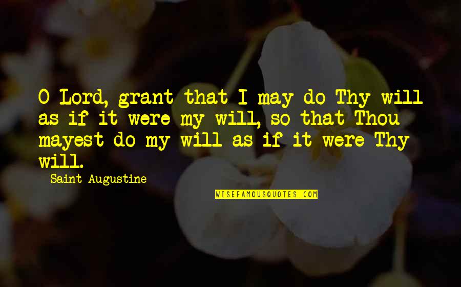 Interchanging Synonym Quotes By Saint Augustine: O Lord, grant that I may do Thy
