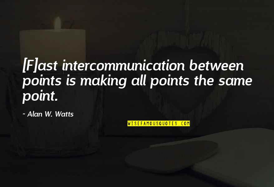 Intercommunication Quotes By Alan W. Watts: [F]ast intercommunication between points is making all points