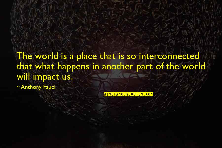 Interconnected Quotes By Anthony Fauci: The world is a place that is so