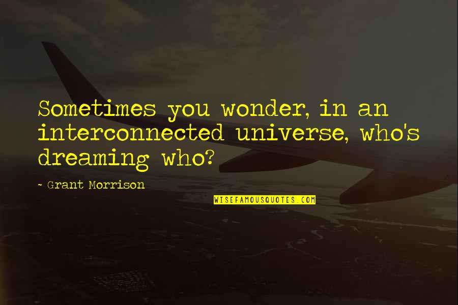 Interconnected Quotes By Grant Morrison: Sometimes you wonder, in an interconnected universe, who's