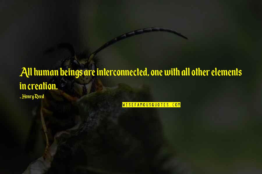 Interconnected Quotes By Henry Reed: All human beings are interconnected, one with all