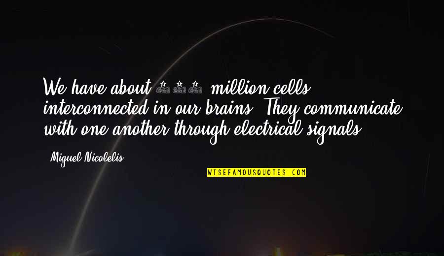 Interconnected Quotes By Miguel Nicolelis: We have about 100 million cells interconnected in