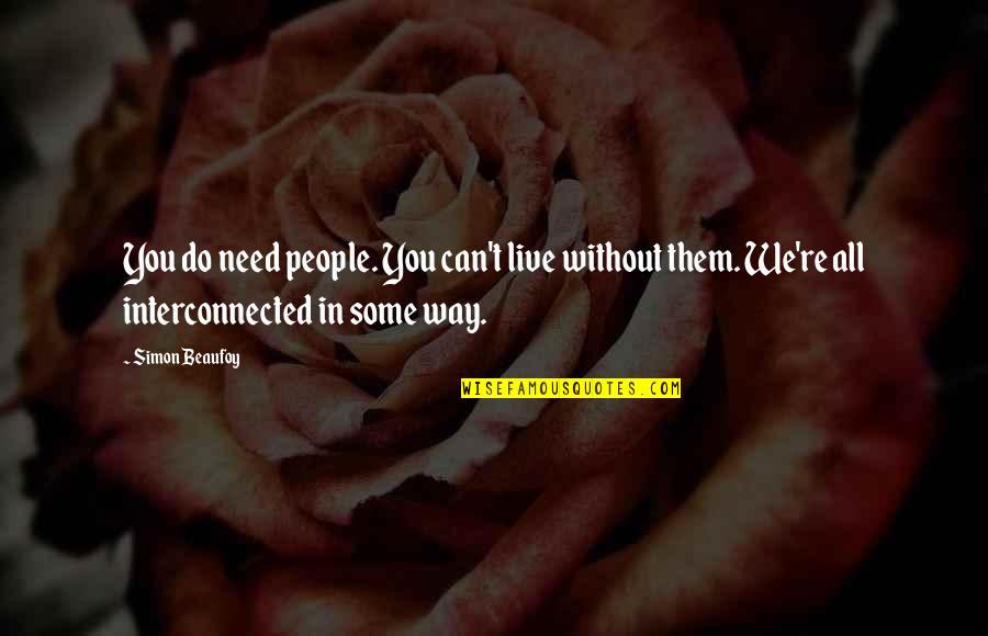 Interconnected Quotes By Simon Beaufoy: You do need people. You can't live without