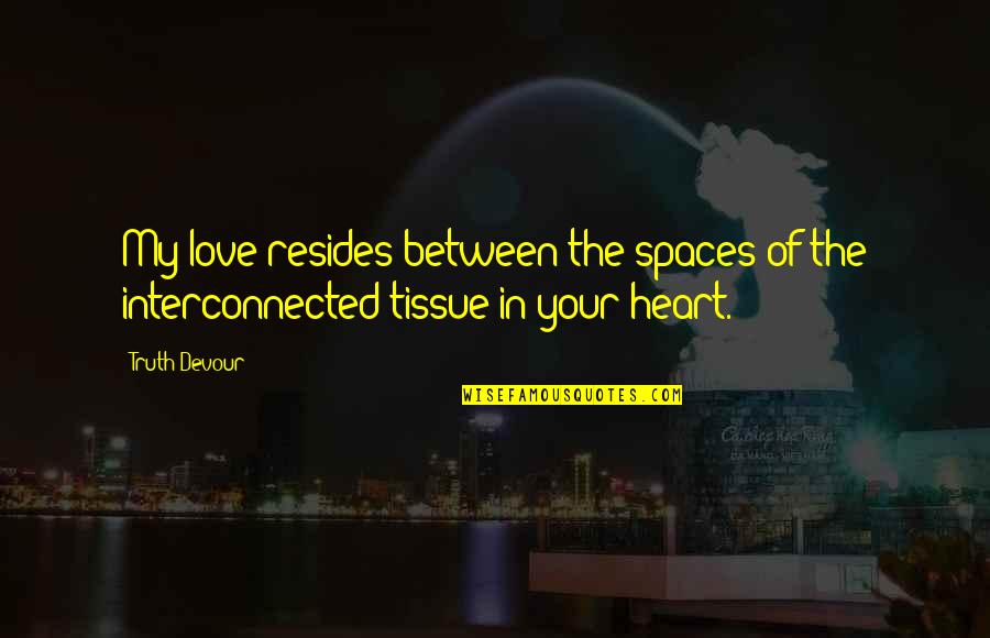 Interconnected Quotes By Truth Devour: My love resides between the spaces of the