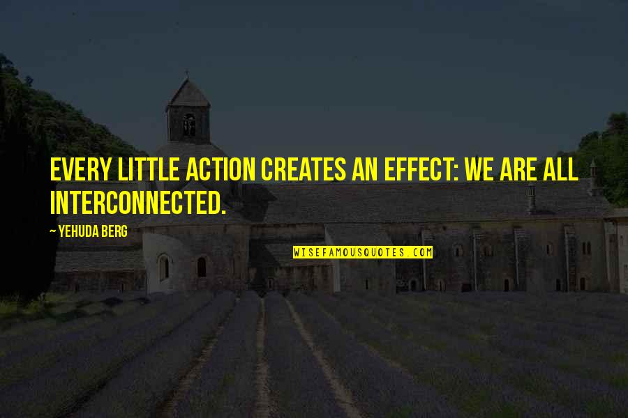 Interconnected Quotes By Yehuda Berg: Every little action creates an effect: We are