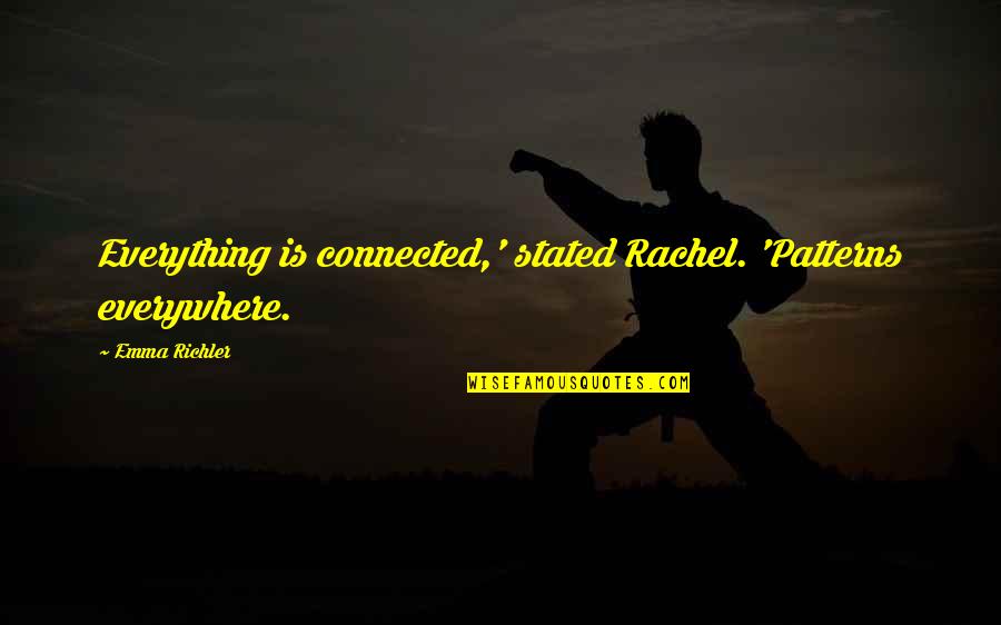 Interconnectedness Quotes By Emma Richler: Everything is connected,' stated Rachel. 'Patterns everywhere.