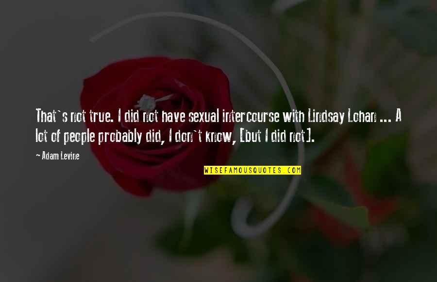 Intercourse Quotes By Adam Levine: That's not true. I did not have sexual