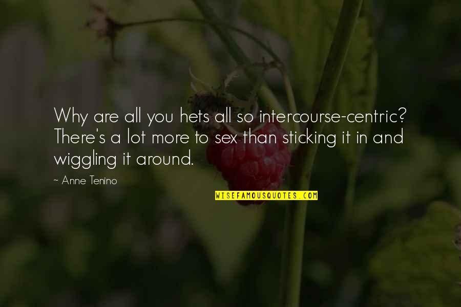 Intercourse Quotes By Anne Tenino: Why are all you hets all so intercourse-centric?