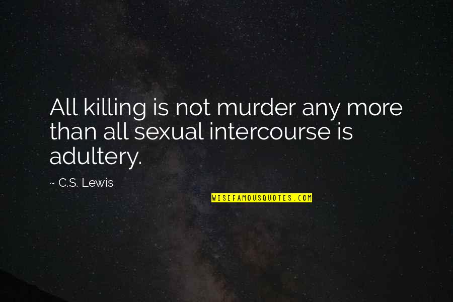 Intercourse Quotes By C.S. Lewis: All killing is not murder any more than