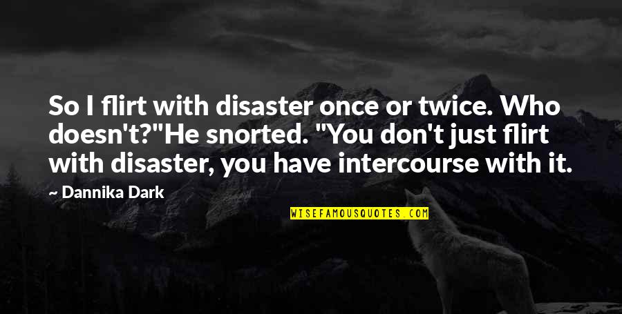 Intercourse Quotes By Dannika Dark: So I flirt with disaster once or twice.