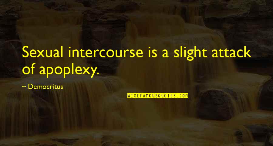 Intercourse Quotes By Democritus: Sexual intercourse is a slight attack of apoplexy.
