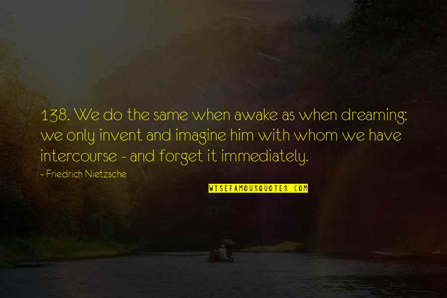 Intercourse Quotes By Friedrich Nietzsche: 138. We do the same when awake as