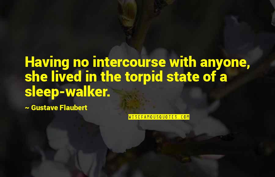 Intercourse Quotes By Gustave Flaubert: Having no intercourse with anyone, she lived in