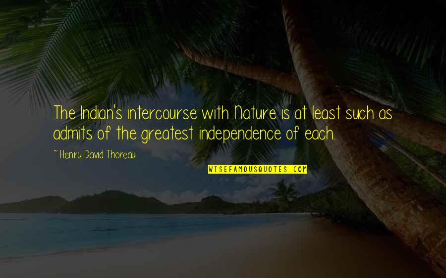 Intercourse Quotes By Henry David Thoreau: The Indian's intercourse with Nature is at least