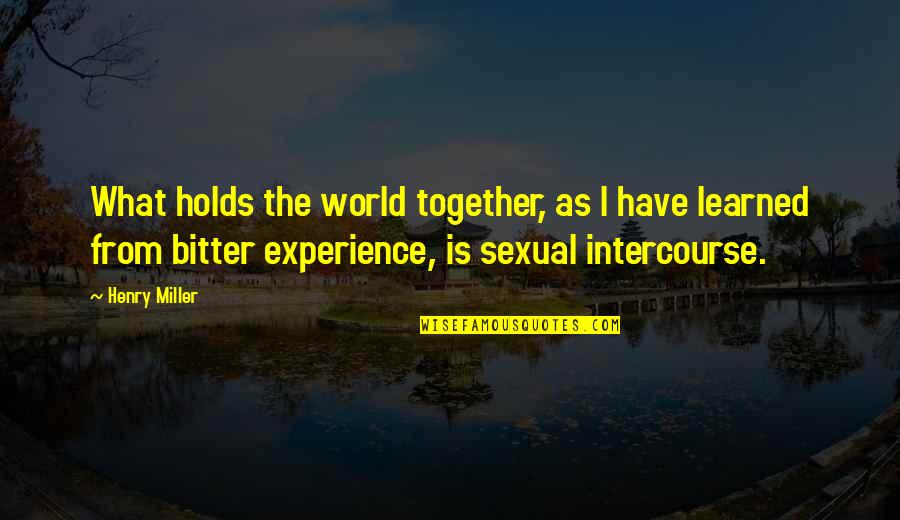 Intercourse Quotes By Henry Miller: What holds the world together, as I have