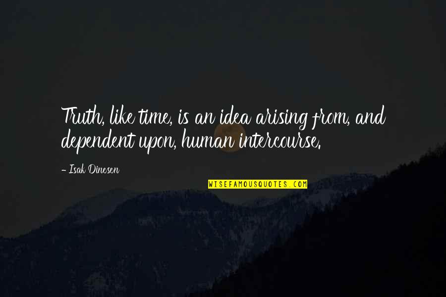 Intercourse Quotes By Isak Dinesen: Truth, like time, is an idea arising from,