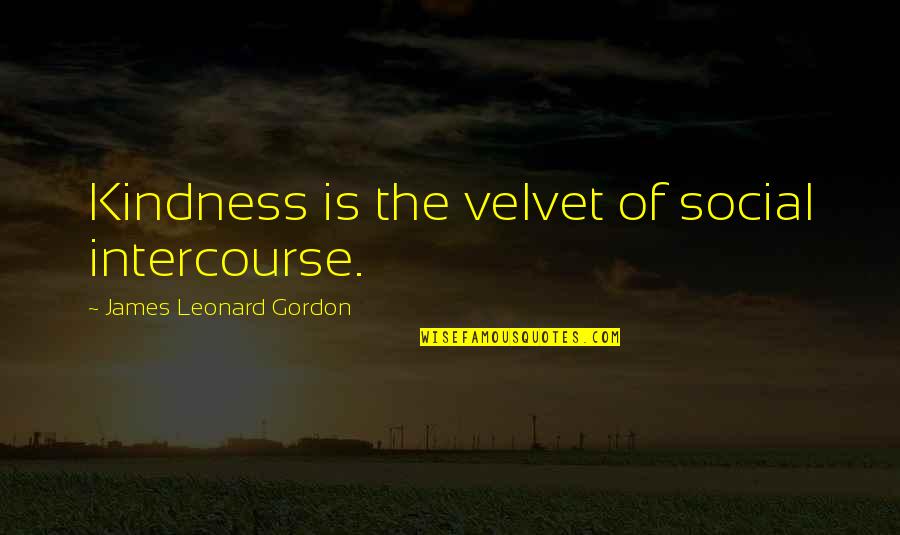 Intercourse Quotes By James Leonard Gordon: Kindness is the velvet of social intercourse.