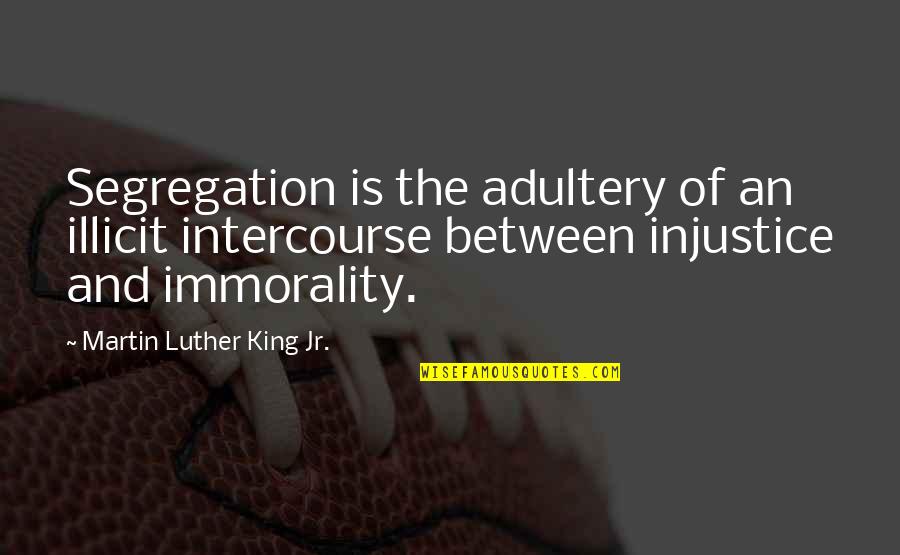 Intercourse Quotes By Martin Luther King Jr.: Segregation is the adultery of an illicit intercourse