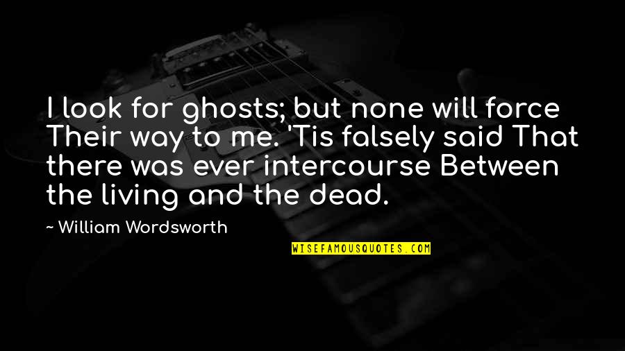 Intercourse Quotes By William Wordsworth: I look for ghosts; but none will force