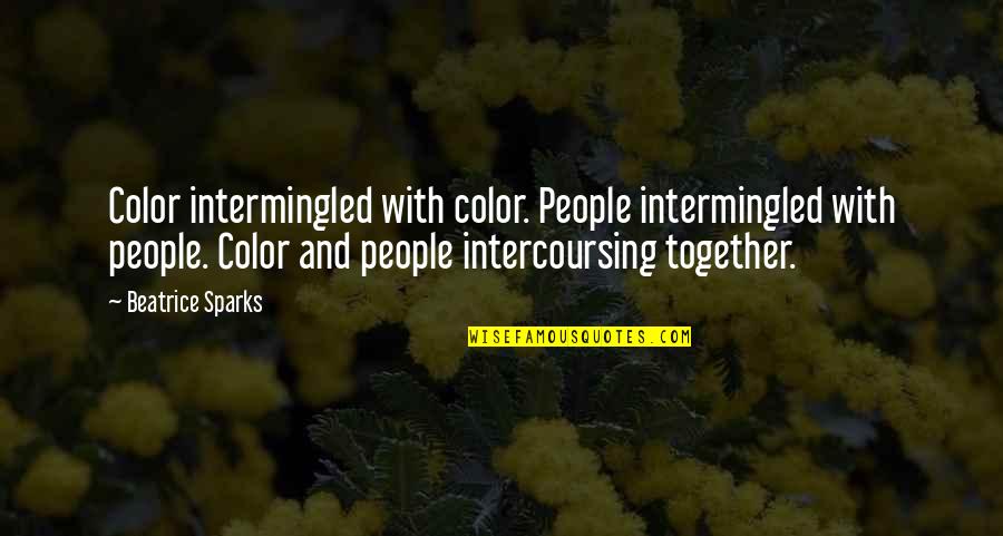 Intercoursing Quotes By Beatrice Sparks: Color intermingled with color. People intermingled with people.