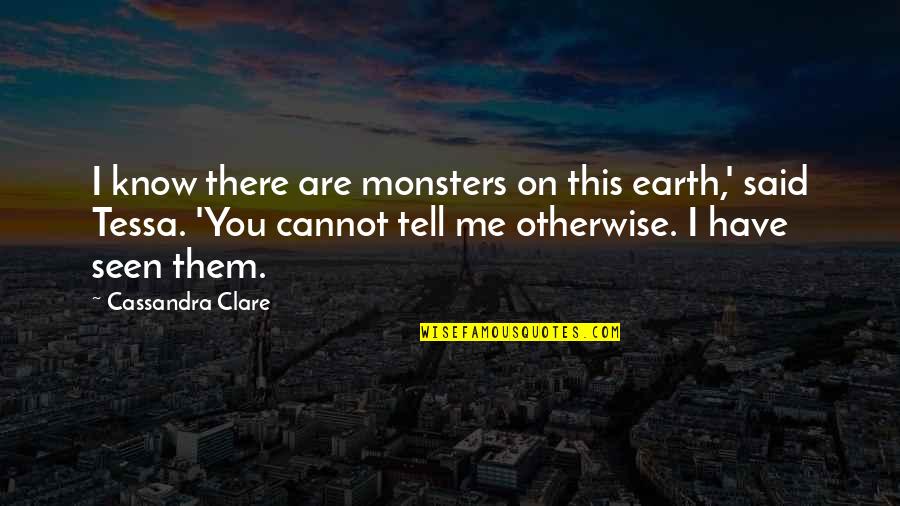 Intercross Rl Quotes By Cassandra Clare: I know there are monsters on this earth,'