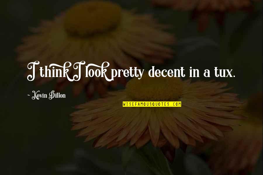Intercultural Communication Quotes By Kevin Dillon: I think I look pretty decent in a Intercultural Communication Quotes By Kevin Dillon: I think I look pretty decent in a