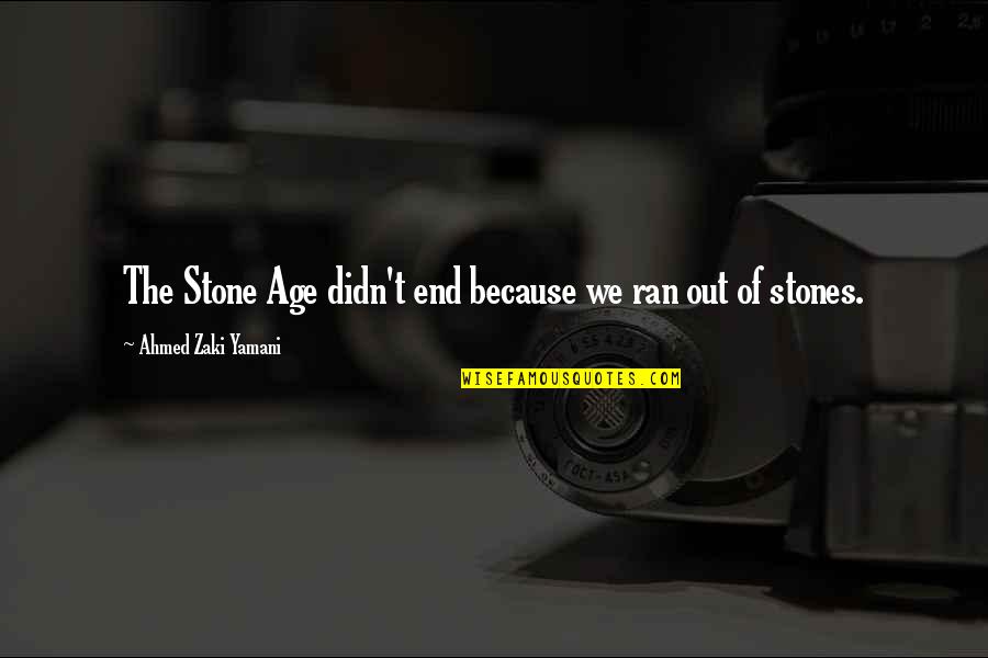 Intercultural Communications Quotes By Ahmed Zaki Yamani: The Stone Age didn't end because we ran