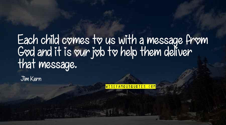 Intercultural Communications Quotes By Jim Kern: Each child comes to us with a message