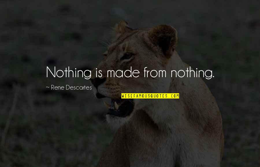 Intercultural Communications Quotes By Rene Descartes: Nothing is made from nothing.