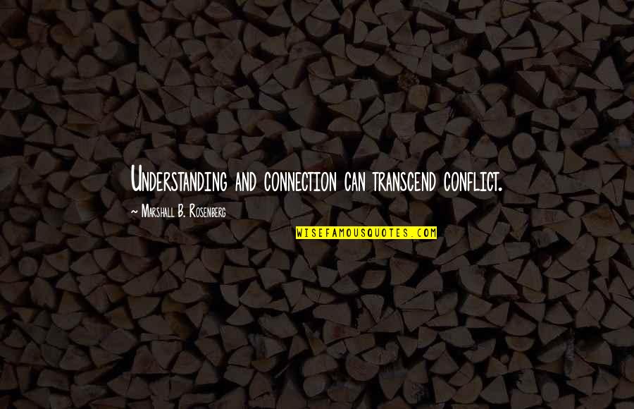 Intercultural Competence Quotes By Marshall B. Rosenberg: Understanding and connection can transcend conflict.