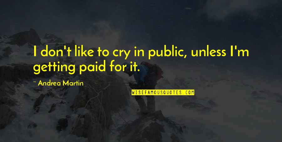 Intercultural Quotes By Andrea Martin: I don't like to cry in public, unless