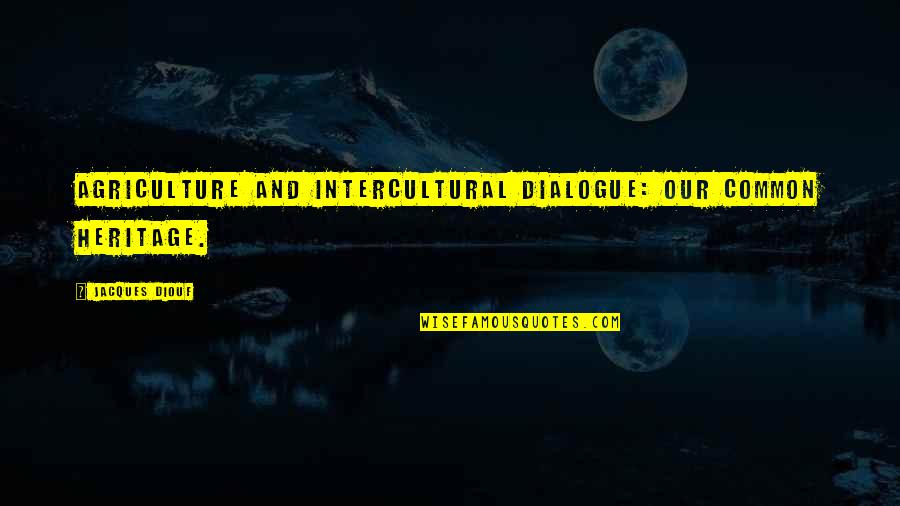 Intercultural Quotes By Jacques Diouf: Agriculture and intercultural dialogue: our common heritage.