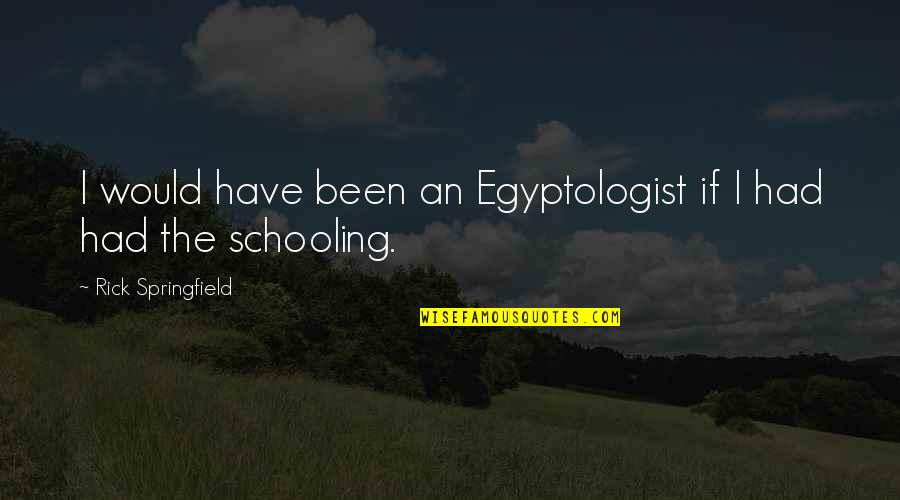 Intercultural Quotes By Rick Springfield: I would have been an Egyptologist if I