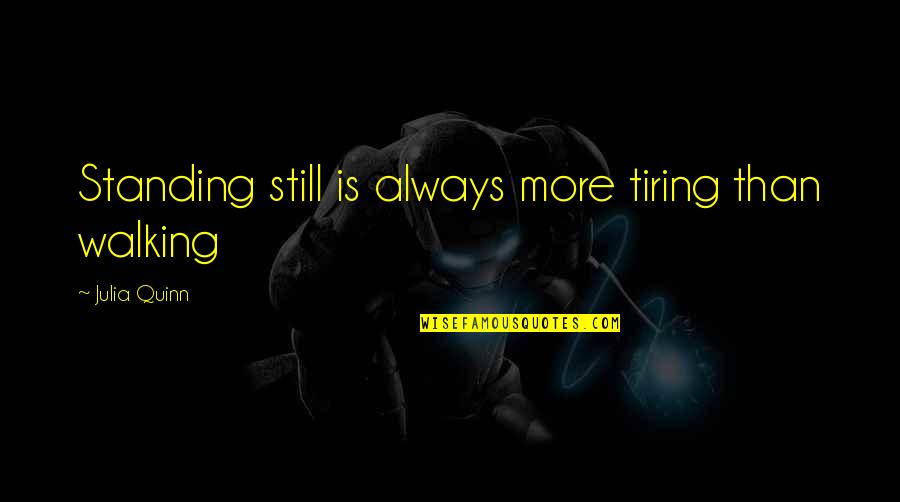 Intercultural Sensitivity Quotes By Julia Quinn: Standing still is always more tiring than walking Intercultural Sensitivity Quotes By Julia Quinn: Standing still is always more tiring than walking