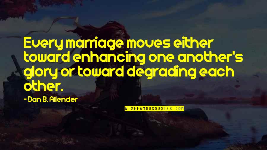 Interdependence Of Life Quotes By Dan B. Allender: Every marriage moves either toward enhancing one another's
