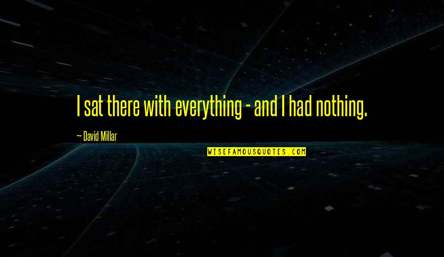 Interdependencia Global Quotes By David Millar: I sat there with everything - and I Interdependencia Global Quotes By David Millar: I sat there with everything - and I