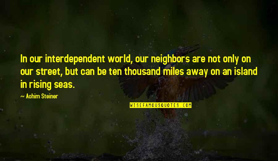 Interdependent Quotes By Achim Steiner: In our interdependent world, our neighbors are not