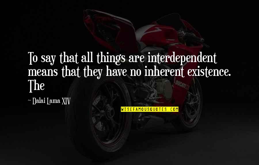 Interdependent Quotes By Dalai Lama XIV: To say that all things are interdependent means