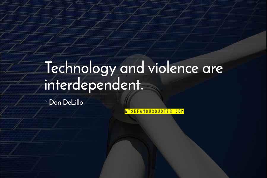 Interdependent Quotes By Don DeLillo: Technology and violence are interdependent.